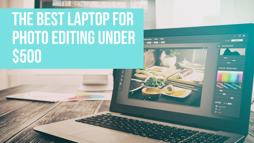 Best Laptop for Photo Editing Under $500